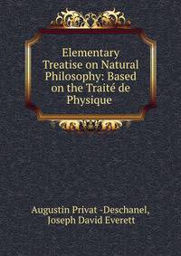 Elementary Treatise on Natural Philosophy: Based on the Traite de Physique .