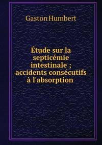 ?tude sur la septic?mie intestinale ; accidents cons?cutifs ? l'absorption .