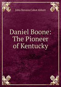 Daniel Boone: The Pioneer of Kentucky