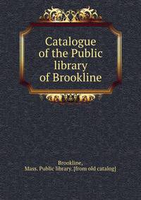 Catalogue of the Public library of Brookline