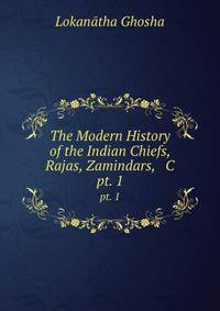 The Modern History of the Indian Chiefs, Rajas, Zamindars, & C. pt. 1