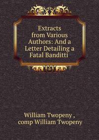 Extracts from Various Authors: And a Letter Detailing a Fatal Banditti .