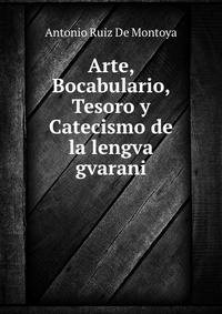 Arte, Bocabulario, Tesoro y Catecismo de la lengva gvarani