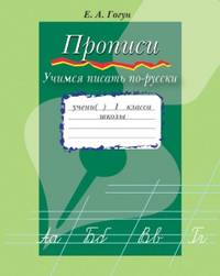 Прописи: Учимся писать по-русски: Приложение к учебнику 'Азбука. 1 класс' для школ абхазско-адыгской группы / Е.А. Гогун. - 2-e изд., перераб.
