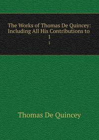 The Works of Thomas De Quincey: Including All His Contributions to .. 1
