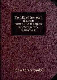 The Life of Stonewall Jackson: From Official Papers, Contemporary Narratives .