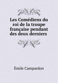 Les Comediens du roi de la troupe francaise pendant des deux derniers .