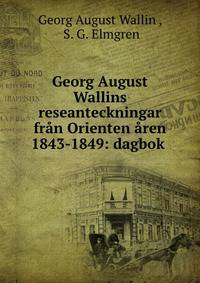Georg August Wallins reseanteckningar fran Orienten aren 1843-1849: dagbok .