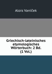 Griechisch-lateinisches etymologisches Worterbuch: 2 Bd. (1 Vol.)
