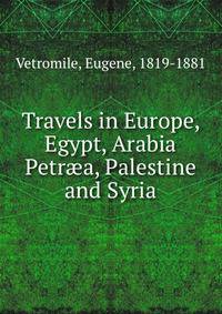 Travels in Europe, Egypt, Arabia Petr?a, Palestine and Syria