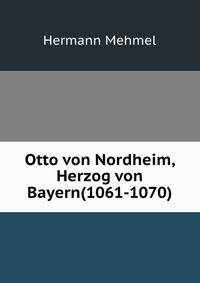 Otto von Nordheim, Herzog von Bayern(1061-1070)