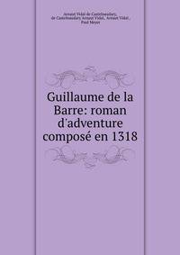 Guillaume de la Barre: roman d'adventure compos? en 1318
