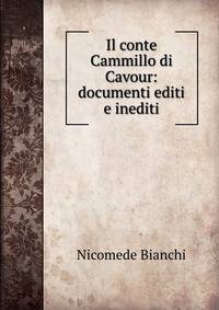 Il conte Cammillo di Cavour: documenti editi e inediti