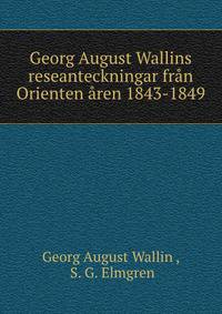 Georg August Wallins reseanteckningar fran Orienten aren 1843-1849
