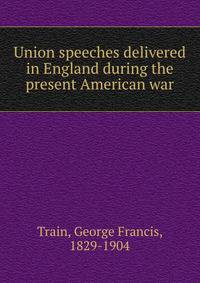 Union speeches delivered in England during the present American war