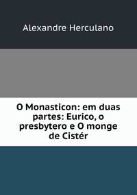 O Monasticon: em duas partes: Eurico, o presbytero e O monge de Cister