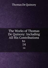 The Works of Thomas De Quincey: Including All His Contributions to .. 14