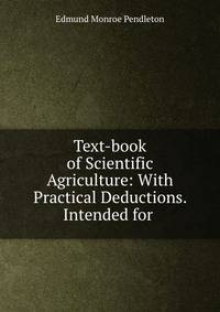 Text-book of Scientific Agriculture: With Practical Deductions. Intended for .