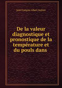 De la valeur diagnostique et pronostique de la temperature et du pouls dans .