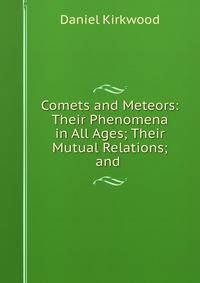 Comets and Meteors: Their Phenomena in All Ages; Their Mutual Relations; and .