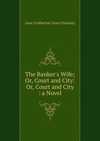 The Banker's Wife; Or, Court and City: Or, Court and City : a Novel