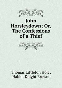 John Horsleydown; Or, The Confessions of a Thief