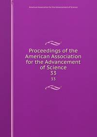 Proceedings of the American Association for the Advancement of Science. 33