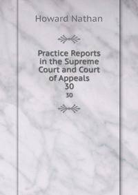 Practice Reports in the Supreme Court and Court of Appeals. 30
