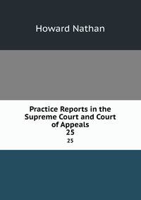 Practice Reports in the Supreme Court and Court of Appeals. 25