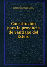 Constitucion para la provincia de Santiago del Estero
