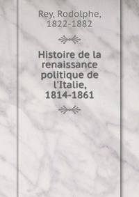 Histoire de la renaissance politique de l'Italie, 1814-1861
