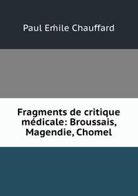 Fragments de critique medicale: Broussais, Magendie, Chomel.
