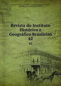 Revista do Instituto Histrico e Geogrfico Brasileiro. 42