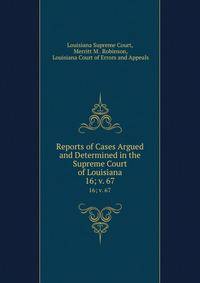 Reports of Cases Argued and Determined in the Supreme Court of Louisiana. 16; v. 67