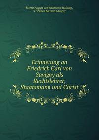Erinnerung an Friedrich Carl von Savigny als Rechtslehrer, Staatsmann und Christ