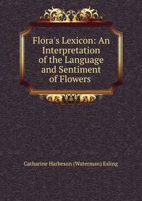 Flora's Lexicon: An Interpretation of the Language and Sentiment of Flowers .