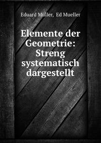 Elemente der Geometrie: Streng systematisch dargestellt