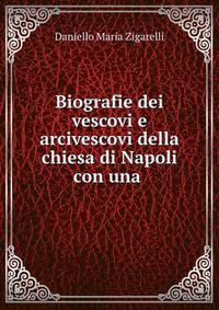 Biografie dei vescovi e arcivescovi della chiesa di Napoli con una .
