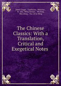 The Chinese Classics: With a Translation, Critical and Exegetical Notes .