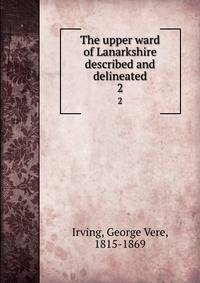 The upper ward of Lanarkshire described and delineated. 2