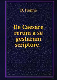 De Caesare rerum a se gestarum scriptore. .