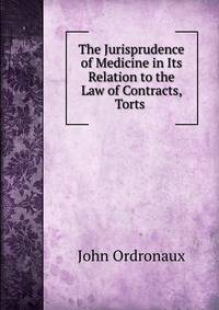 The Jurisprudence of Medicine in Its Relation to the Law of Contracts, Torts .