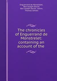 The chronicles of Enguerrand de Monstrelet: containing an account of the .