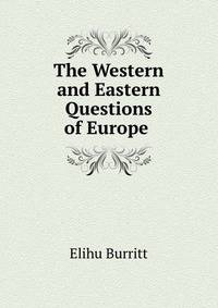 The Western and Eastern Questions of Europe .