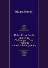 Ueber Klaus Groth und seine Dichtungen: Zum Theil aus ungedruckten Quellen