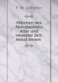 Marchen des Aberglaubens Alter und neuester Zeit: Nebst einem .