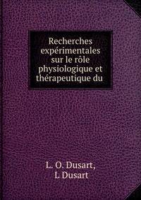 Recherches experimentales sur le role physiologique et therapeutique du .