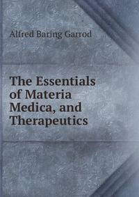 The Essentials of Materia Medica, and Therapeutics