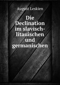 Die Declination im slavisch-litauischen und germanischen