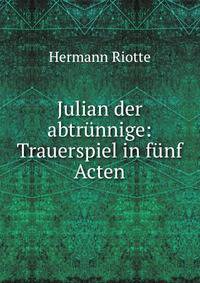 Julian der abtrunnige: Trauerspiel in funf Acten